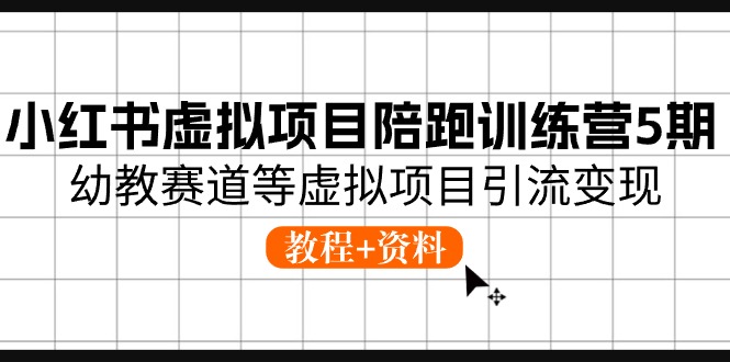 小红书虚拟项目陪跑训练营5期，幼教赛道等虚拟项目引流变现 (教程+资料)副业项目课程-副业赚钱项目-副业赚钱创业-手机赚钱副业-挂机项目-鹿图社副业网-资源网-无人直播-引流秘籍-电商运营鹿图社