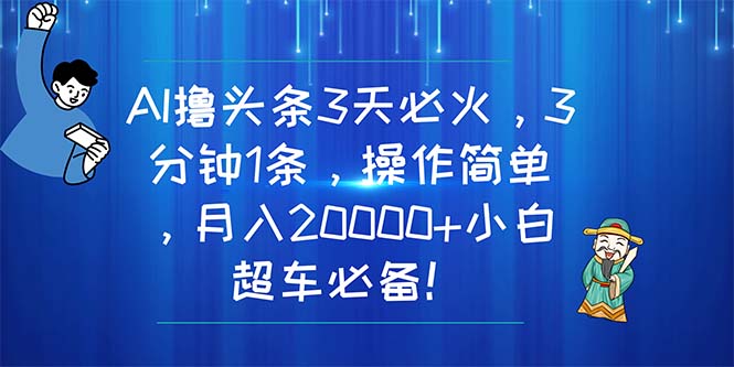 AI撸头条3天必火，3分钟1条，操作简单，月入20000+小白超车必备！副业项目课程-副业赚钱项目-副业赚钱创业-手机赚钱副业-挂机项目-鹿图社副业网-资源网-无人直播-引流秘籍-电商运营鹿图社