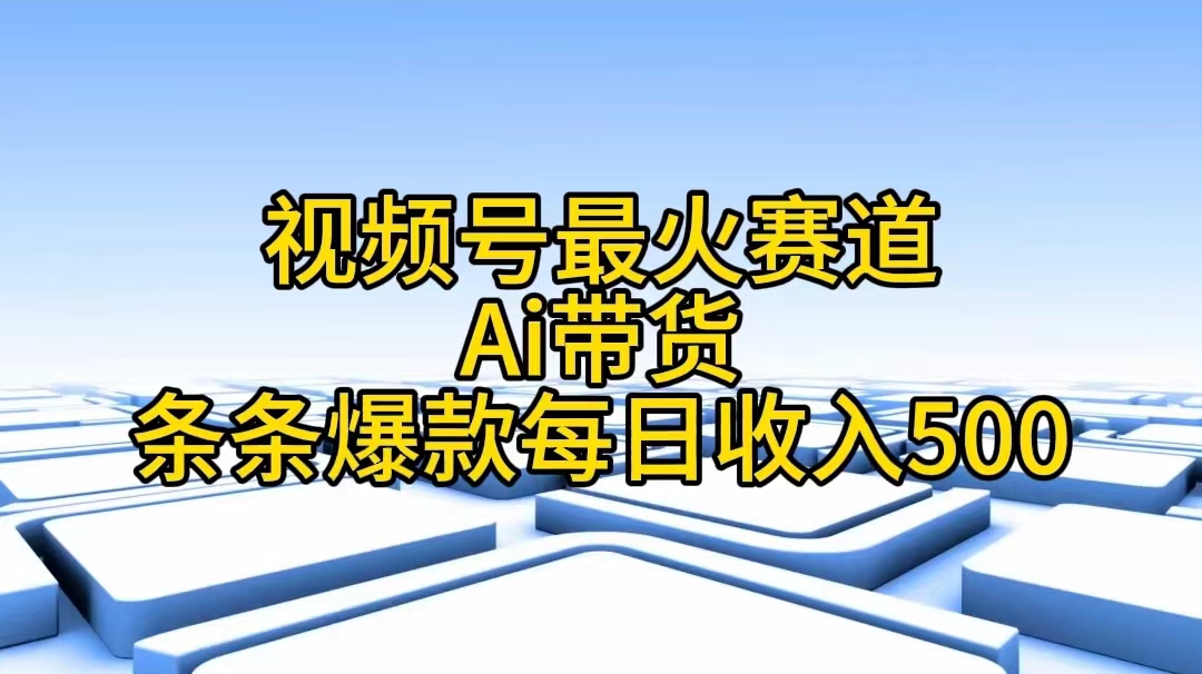 视频号最火赛道——Ai带货条条爆款每日收入500副业项目课程-副业赚钱项目-副业赚钱创业-手机赚钱副业-挂机项目-鹿图社副业网-资源网-无人直播-引流秘籍-电商运营鹿图社