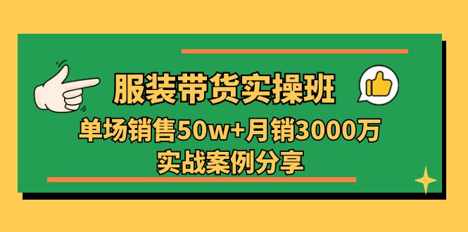 服装带货实操培训班：单场销售50w+月销3000万实战案例分享（27节）副业项目课程-副业赚钱项目-副业赚钱创业-手机赚钱副业-挂机项目-鹿图社副业网-资源网-无人直播-引流秘籍-电商运营鹿图社