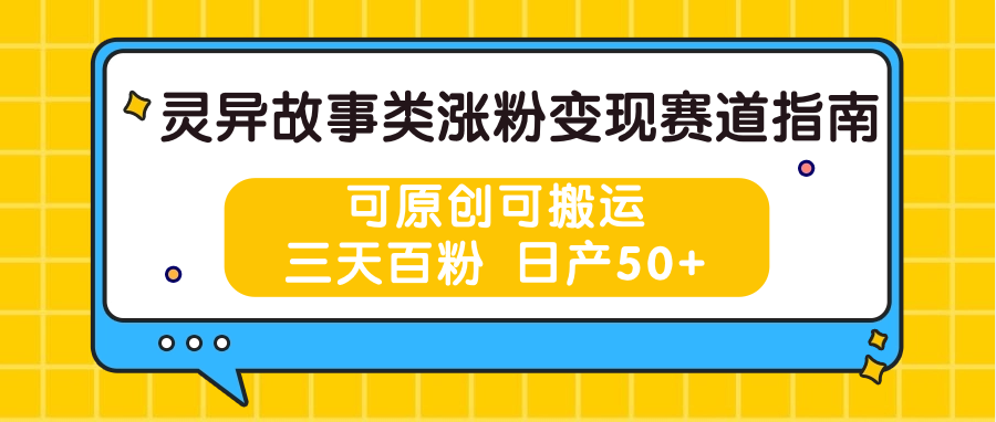 灵异故事类涨粉变现赛道指南，可原创可搬运，三天百粉 日产50+副业项目课程-副业赚钱项目-副业赚钱创业-手机赚钱副业-挂机项目-鹿图社副业网-资源网-无人直播-引流秘籍-电商运营鹿图社