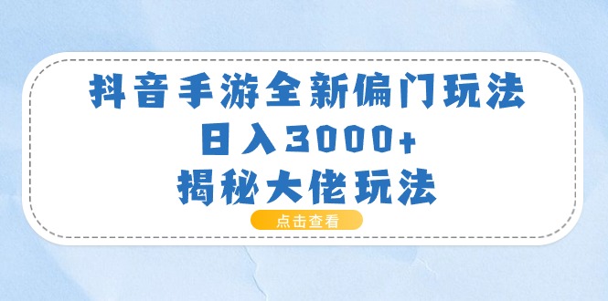 抖音手游全新偏门玩法，日入3000+，揭秘大佬玩法副业项目课程-副业赚钱项目-副业赚钱创业-手机赚钱副业-挂机项目-鹿图社副业网-资源网-无人直播-引流秘籍-电商运营鹿图社