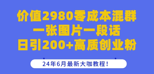 价值2980零成本混群一张图片一段话日引200+高质创业粉，24年6月最新大咖教程副业项目课程-副业赚钱项目-副业赚钱创业-手机赚钱副业-挂机项目-鹿图社副业网-资源网-无人直播-引流秘籍-电商运营鹿图社