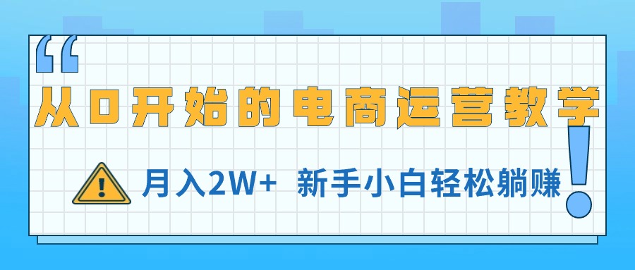 从0开始的电商运营教学，月入2W+，新手小白轻松躺赚副业项目课程-副业赚钱项目-副业赚钱创业-手机赚钱副业-挂机项目-鹿图社副业网-资源网-无人直播-引流秘籍-电商运营鹿图社