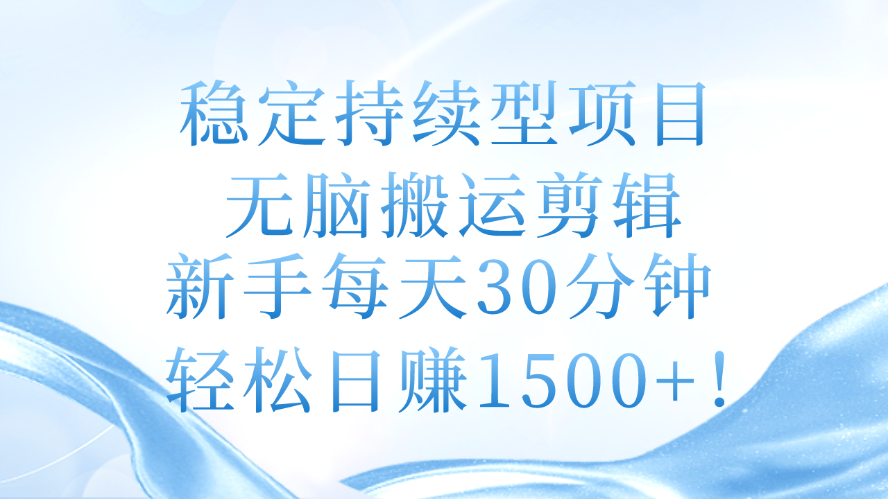 稳定持续型项目，无脑搬运剪辑，新手每天30分钟，轻松日赚1500+！副业项目课程-副业赚钱项目-副业赚钱创业-手机赚钱副业-挂机项目-鹿图社副业网-资源网-无人直播-引流秘籍-电商运营鹿图社