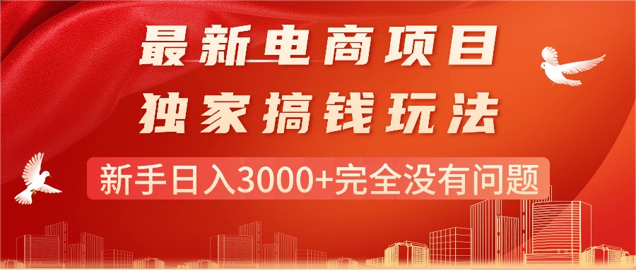 最新电商项目-搞钱玩法，新手日入3000+完全没有问题副业项目课程-副业赚钱项目-副业赚钱创业-手机赚钱副业-挂机项目-鹿图社副业网-资源网-无人直播-引流秘籍-电商运营鹿图社