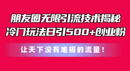 朋友圈无限引流技术，一个冷门玩法日引500+创业粉，让天下没有难搞的流量副业项目课程-副业赚钱项目-副业赚钱创业-手机赚钱副业-挂机项目-鹿图社副业网-资源网-无人直播-引流秘籍-电商运营鹿图社