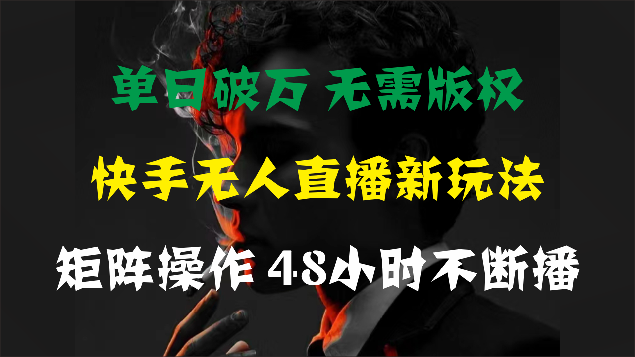 单日破万，快手无人直播新玩法，无需版权，支持矩阵操作，48小时不断播副业项目课程-副业赚钱项目-副业赚钱创业-手机赚钱副业-挂机项目-鹿图社副业网-资源网-无人直播-引流秘籍-电商运营鹿图社