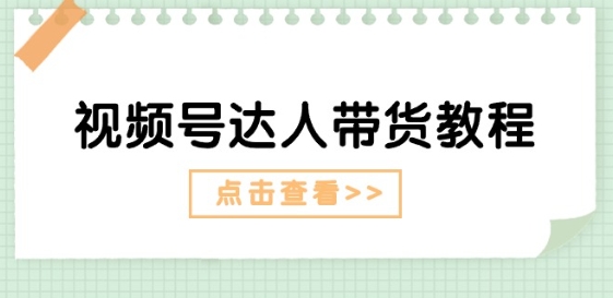 视频号达人带货教程：达人剧情打法(长期)+达人带货广告(短期)副业项目课程-副业赚钱项目-副业赚钱创业-手机赚钱副业-挂机项目-鹿图社副业网-资源网-无人直播-引流秘籍-电商运营鹿图社