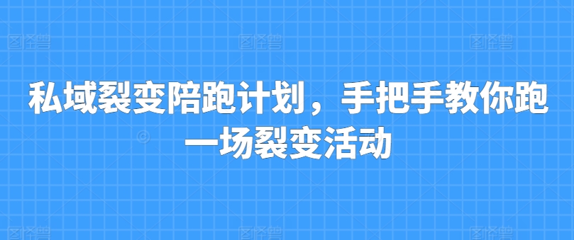 私域裂变陪跑计划，手把手教你跑一场裂变活动副业项目课程-副业赚钱项目-副业赚钱创业-手机赚钱副业-挂机项目-鹿图社副业网-资源网-无人直播-引流秘籍-电商运营鹿图社