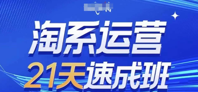 淘系运营21天速成班(更新24年6月)，0基础轻松搞定淘系运营，不做假把式副业项目课程-副业赚钱项目-副业赚钱创业-手机赚钱副业-挂机项目-鹿图社副业网-资源网-无人直播-引流秘籍-电商运营鹿图社