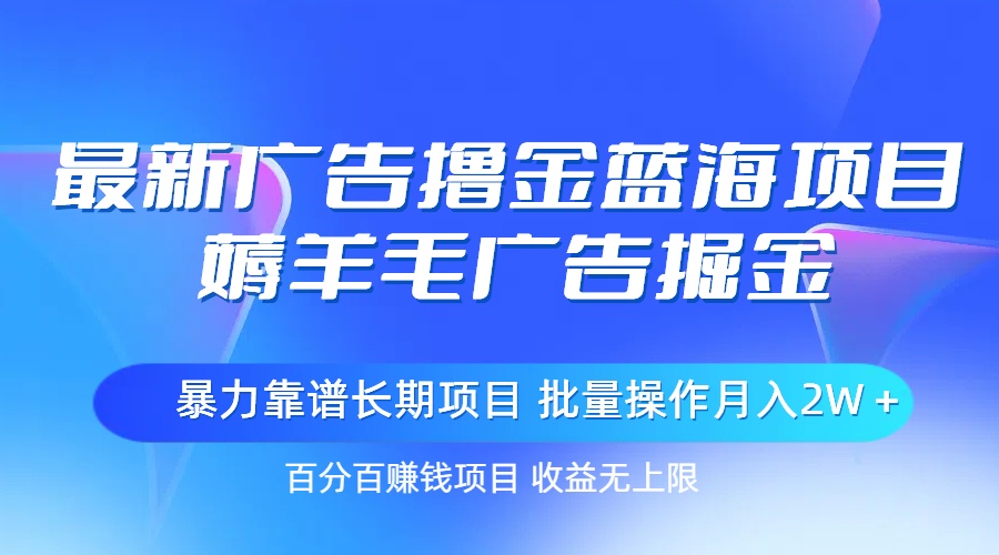 最新广告撸金蓝海项目，薅羊毛广告掘金 长期项目 批量操作月入2W＋副业项目课程-副业赚钱项目-副业赚钱创业-手机赚钱副业-挂机项目-鹿图社副业网-资源网-无人直播-引流秘籍-电商运营鹿图社