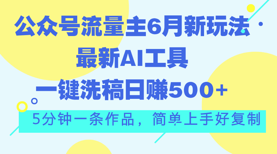 公众号流量主6月新玩法，最新AI工具一键洗稿单号日赚500+，5分钟一条作…副业项目课程-副业赚钱项目-副业赚钱创业-手机赚钱副业-挂机项目-鹿图社副业网-资源网-无人直播-引流秘籍-电商运营鹿图社