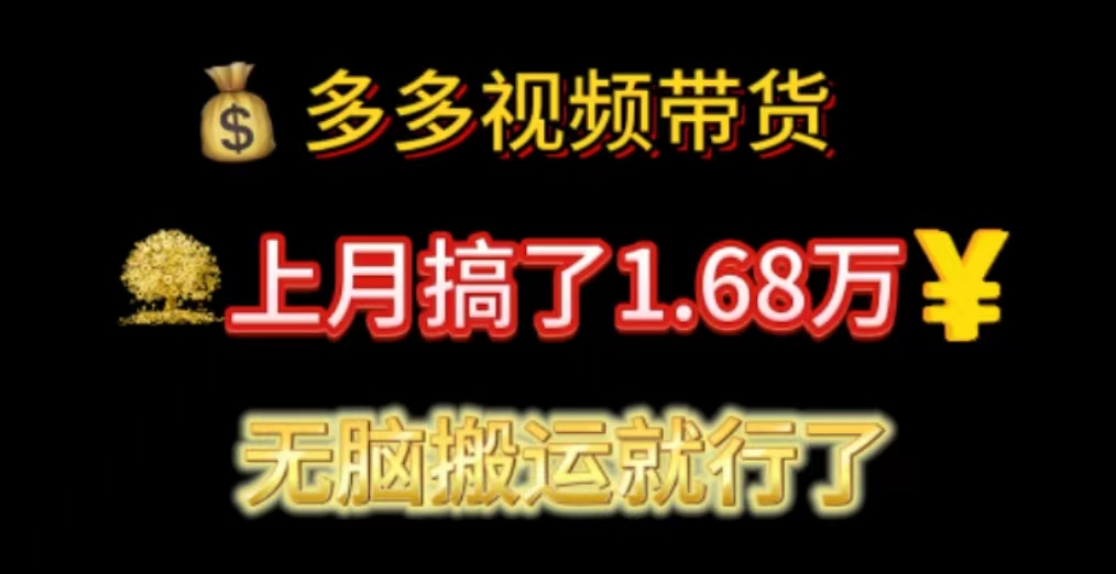 多多视频带货：上月搞了1.68万，无脑搬运就行了副业项目课程-副业赚钱项目-副业赚钱创业-手机赚钱副业-挂机项目-鹿图社副业网-资源网-无人直播-引流秘籍-电商运营鹿图社