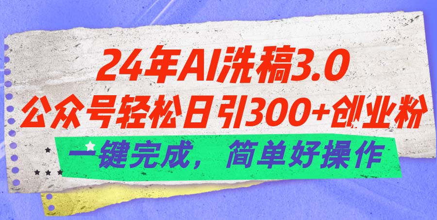 24年Ai洗稿3.0，公众号轻松日引300+创业粉，一键完成，简单好操作副业项目课程-副业赚钱项目-副业赚钱创业-手机赚钱副业-挂机项目-鹿图社副业网-资源网-无人直播-引流秘籍-电商运营鹿图社