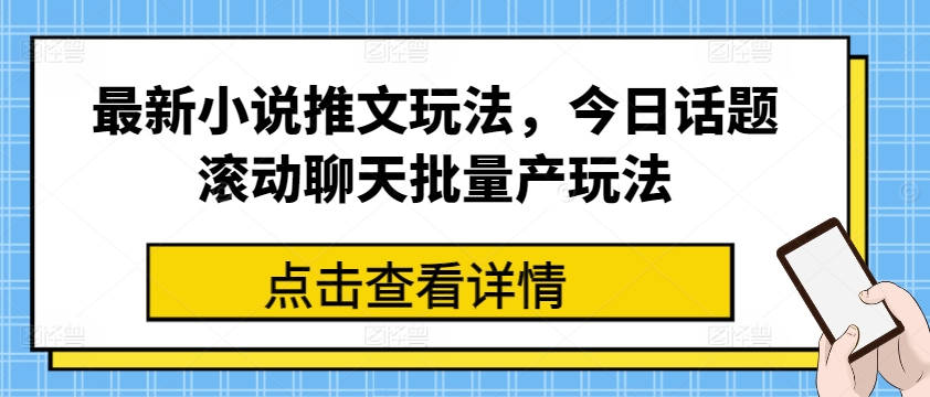 最新小说推文玩法，今日话题滚动聊天批量产玩法副业项目课程-副业赚钱项目-副业赚钱创业-手机赚钱副业-挂机项目-鹿图社副业网-资源网-无人直播-引流秘籍-电商运营鹿图社