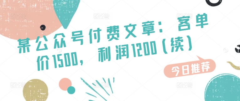 某公众号付费文章：客单价1500，利润1200(续)，市场几乎可以说是空白的副业项目课程-副业赚钱项目-副业赚钱创业-手机赚钱副业-挂机项目-鹿图社副业网-资源网-无人直播-引流秘籍-电商运营鹿图社