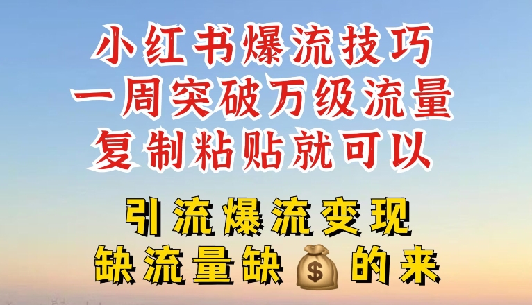 小红书爆流技巧，一周突破万级流量，复制粘贴就可以，引流爆流变现副业项目课程-副业赚钱项目-副业赚钱创业-手机赚钱副业-挂机项目-鹿图社副业网-资源网-无人直播-引流秘籍-电商运营鹿图社