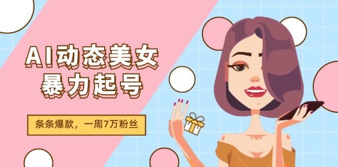 AI动态美女暴力起号2.0，新赛道原创作品，条条爆款，一周7万粉丝副业项目课程-副业赚钱项目-副业赚钱创业-手机赚钱副业-挂机项目-鹿图社副业网-资源网-无人直播-引流秘籍-电商运营鹿图社