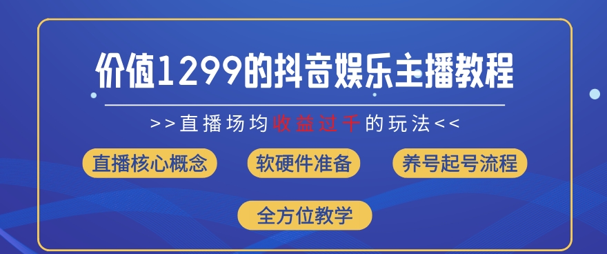 价值1299的抖音娱乐主播场均直播收入过千打法教学(8月最新)副业项目课程-副业赚钱项目-副业赚钱创业-手机赚钱副业-挂机项目-鹿图社副业网-资源网-无人直播-引流秘籍-电商运营鹿图社