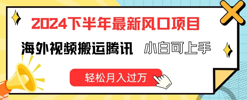 2024下半年最新风口项自，海外视频搬运腾讯，小白可上手，轻松月入过万副业项目课程-副业赚钱项目-副业赚钱创业-手机赚钱副业-挂机项目-鹿图社副业网-资源网-无人直播-引流秘籍-电商运营鹿图社