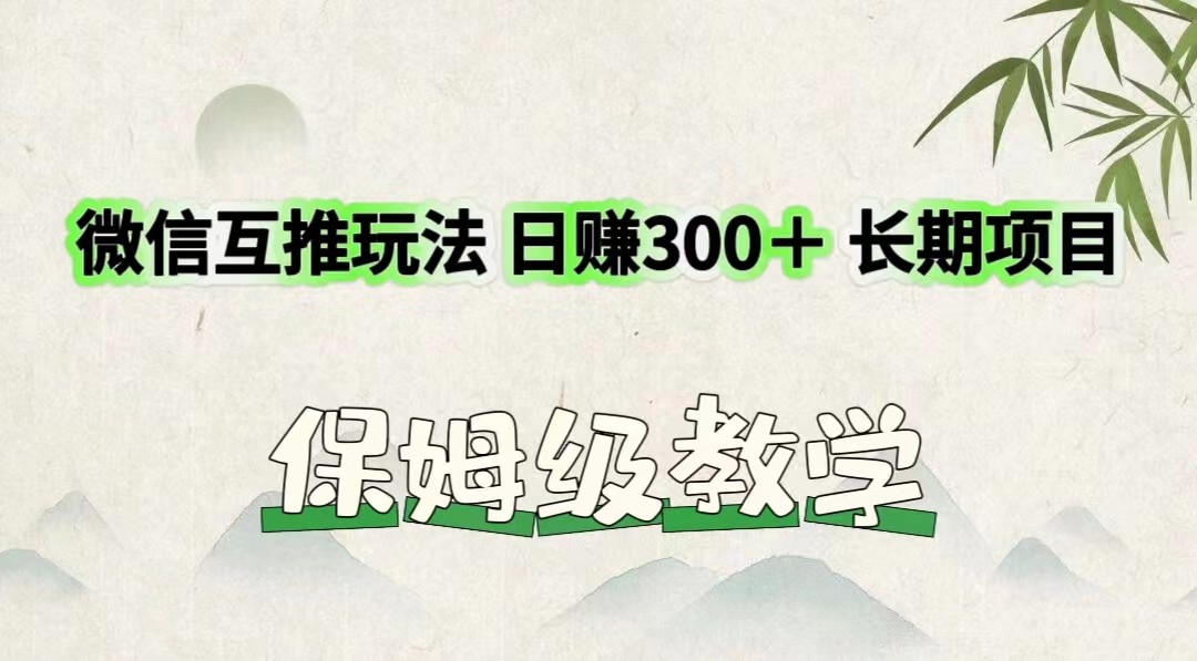 微信互推玩法 日赚300＋长期项目 保姆级教学副业项目课程-副业赚钱项目-副业赚钱创业-手机赚钱副业-挂机项目-鹿图社副业网-资源网-无人直播-引流秘籍-电商运营鹿图社