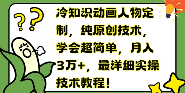 冷知识动画人物定制，纯原创技术，学会超简单，月入3万+，最详细实操技术教程副业项目课程-副业赚钱项目-副业赚钱创业-手机赚钱副业-挂机项目-鹿图社副业网-资源网-无人直播-引流秘籍-电商运营鹿图社