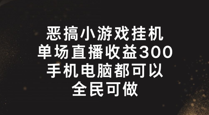 恶搞小游戏挂机，单场直播300+，全民可操作副业项目课程-副业赚钱项目-副业赚钱创业-手机赚钱副业-挂机项目-鹿图社副业网-资源网-无人直播-引流秘籍-电商运营鹿图社