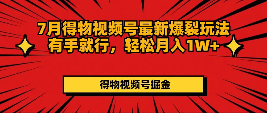 7月得物视频号最新爆裂玩法有手就行，轻松月入1W+副业项目课程-副业赚钱项目-副业赚钱创业-手机赚钱副业-挂机项目-鹿图社副业网-资源网-无人直播-引流秘籍-电商运营鹿图社