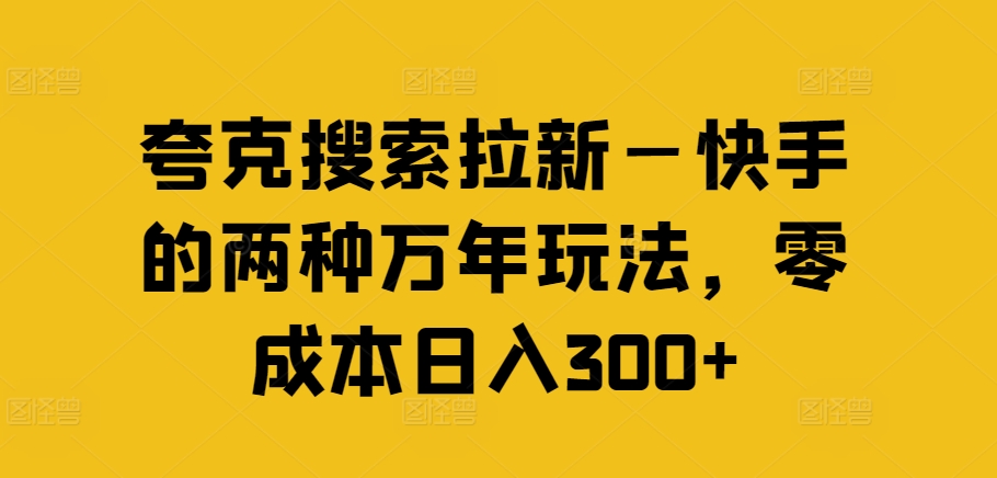 夸克搜索拉新—快手的两种万年玩法，零成本日入300+副业项目课程-副业赚钱项目-副业赚钱创业-手机赚钱副业-挂机项目-鹿图社副业网-资源网-无人直播-引流秘籍-电商运营鹿图社