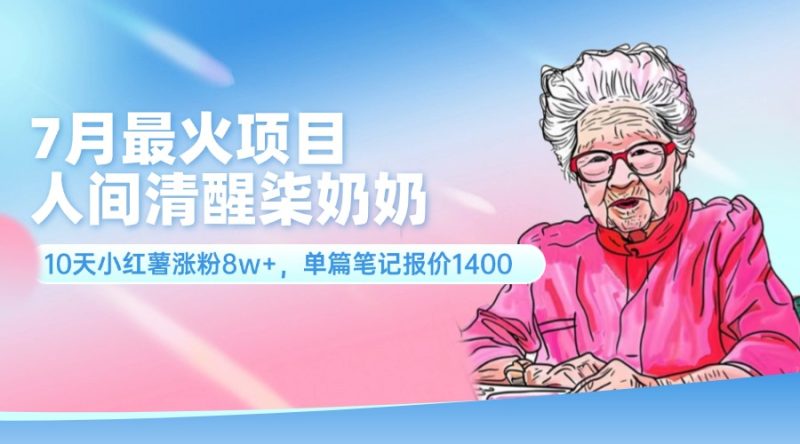 7月最火项目，人间清醒柒奶奶，10天小红薯涨粉8w+，单篇笔记报价1400.副业项目课程-副业赚钱项目-副业赚钱创业-手机赚钱副业-挂机项目-鹿图社副业网-资源网-无人直播-引流秘籍-电商运营鹿图社