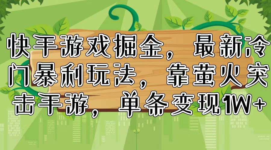 快手游戏掘金，最新冷门暴利玩法，靠萤火突击手游，单条变现1W+副业项目课程-副业赚钱项目-副业赚钱创业-手机赚钱副业-挂机项目-鹿图社副业网-资源网-无人直播-引流秘籍-电商运营鹿图社