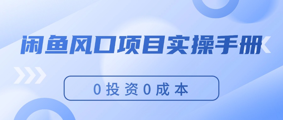 闲鱼风口项目实操手册，0投资0成本，让你做到，月入过万，新手可做副业项目课程-副业赚钱项目-副业赚钱创业-手机赚钱副业-挂机项目-鹿图社副业网-资源网-无人直播-引流秘籍-电商运营鹿图社