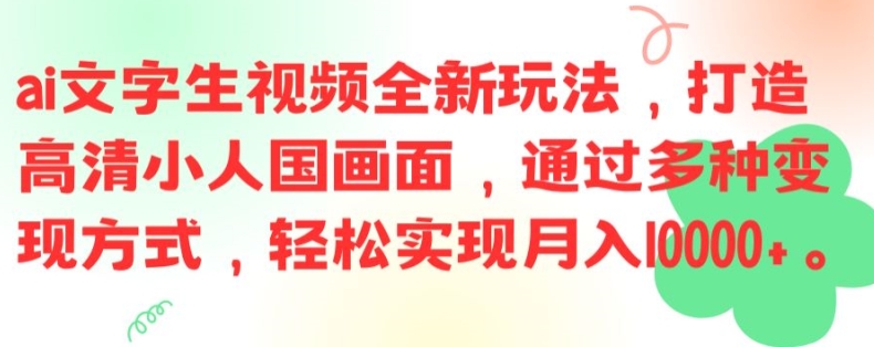 ai文字生视频全新玩法，打造高清小人国画面，通过多种变现方式，轻松实现月入1W+副业项目课程-副业赚钱项目-副业赚钱创业-手机赚钱副业-挂机项目-鹿图社副业网-资源网-无人直播-引流秘籍-电商运营鹿图社