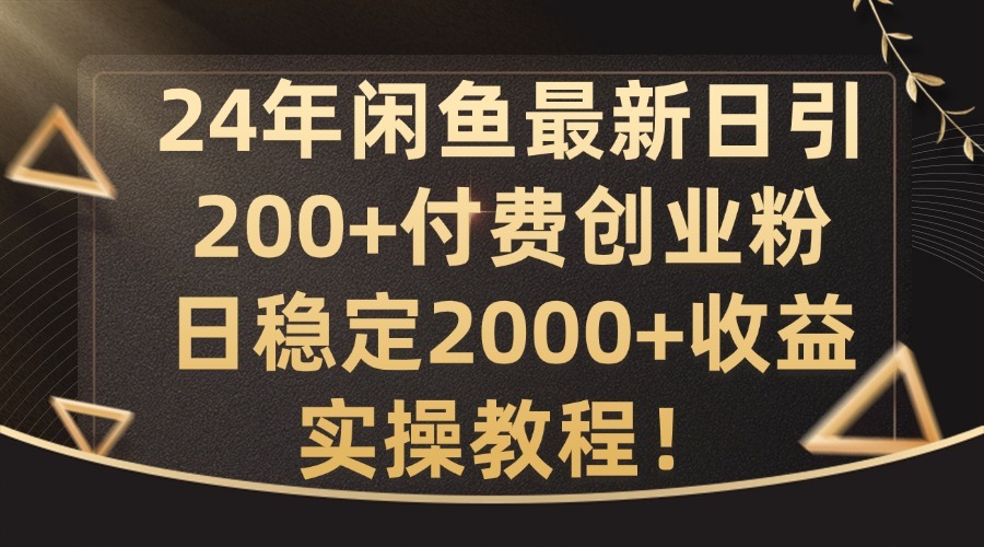 24年闲鱼最新日引200+付费创业粉日稳2000+收益，实操教程【揭秘】副业项目课程-副业赚钱项目-副业赚钱创业-手机赚钱副业-挂机项目-鹿图社副业网-资源网-无人直播-引流秘籍-电商运营鹿图社