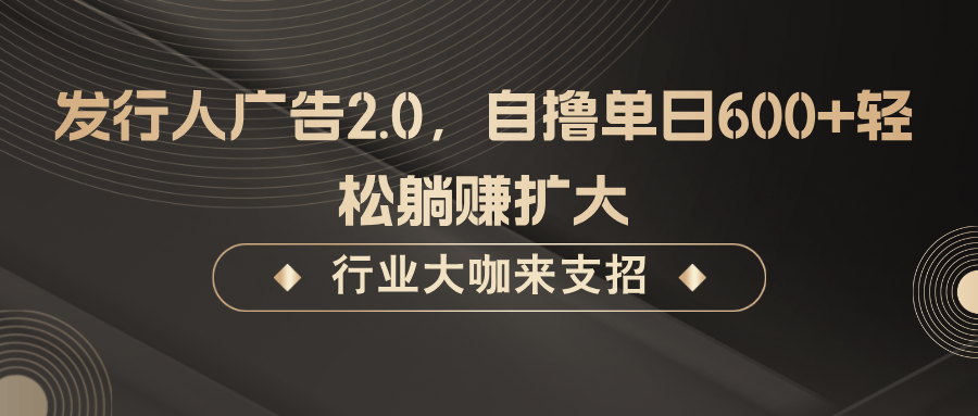 发行人广告2.0，无需任何成本自撸单日600+，轻松躺赚扩大副业项目课程-副业赚钱项目-副业赚钱创业-手机赚钱副业-挂机项目-鹿图社副业网-资源网-无人直播-引流秘籍-电商运营鹿图社