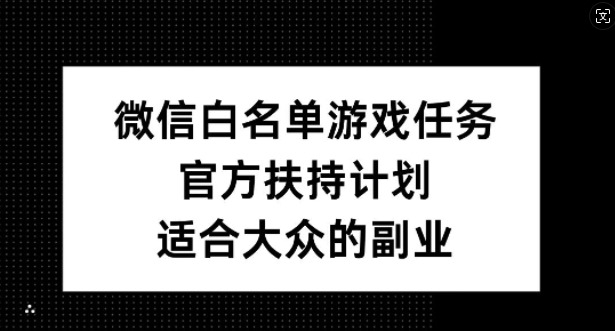 徽信白名单游戏任务，官方扶持计划，适合大众的副业副业项目课程-副业赚钱项目-副业赚钱创业-手机赚钱副业-挂机项目-鹿图社副业网-资源网-无人直播-引流秘籍-电商运营鹿图社