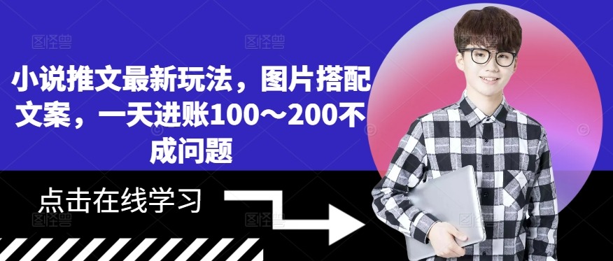 小说推文最新玩法，图片搭配文案，一天进账100～200不成问题副业项目课程-副业赚钱项目-副业赚钱创业-手机赚钱副业-挂机项目-鹿图社副业网-资源网-无人直播-引流秘籍-电商运营鹿图社